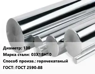 Круг нержавеющий 130 Сталь: 03Х18Н10 горячекатаный ГОСТ: ГОСТ 2590-88